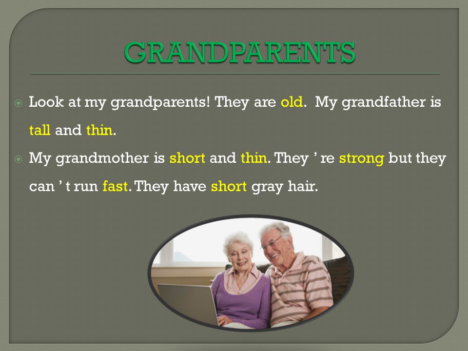  Look at my grandparents. They are old. My grandfather is tall and thin.