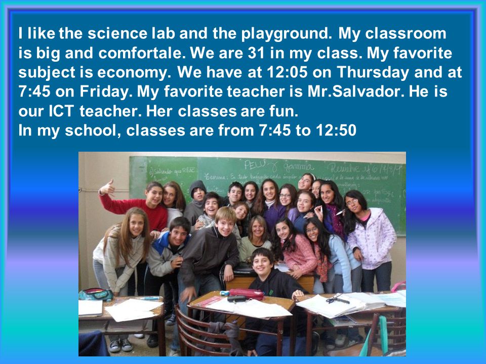 I like the science lab and the playground. My classroom is big and comfortale.