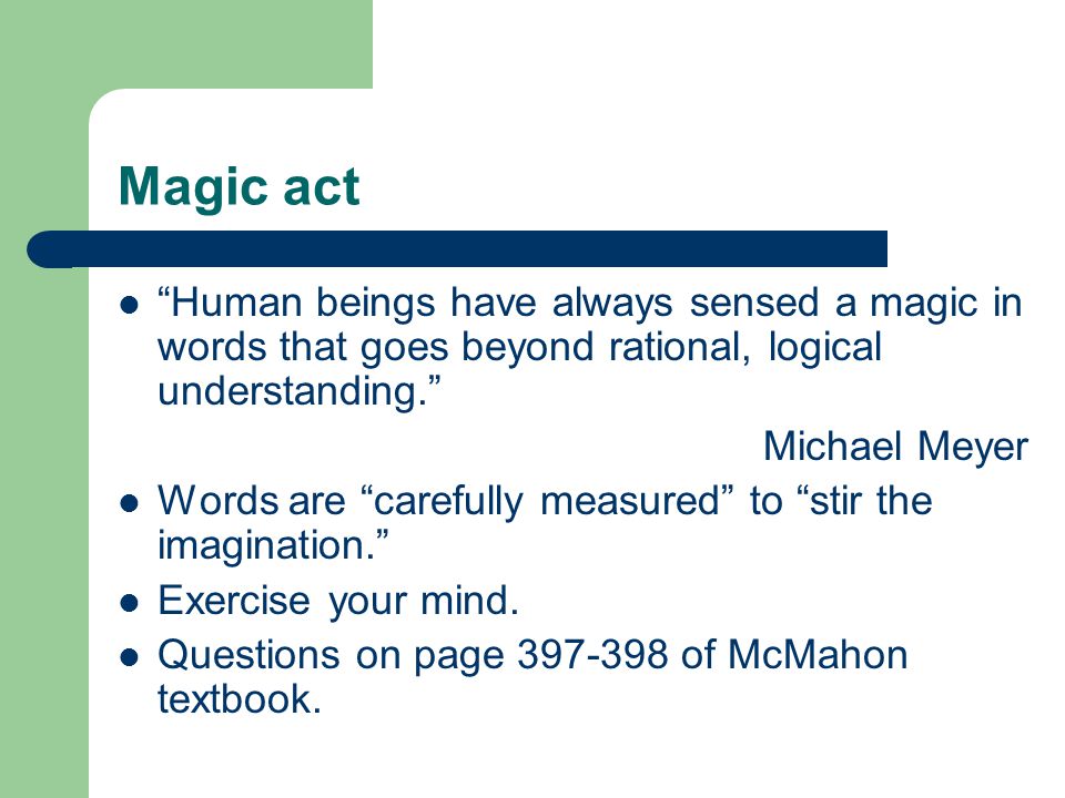Magic act Human beings have always sensed a magic in words that goes beyond rational, logical understanding. Michael Meyer Words are carefully measured to stir the imagination. Exercise your mind.