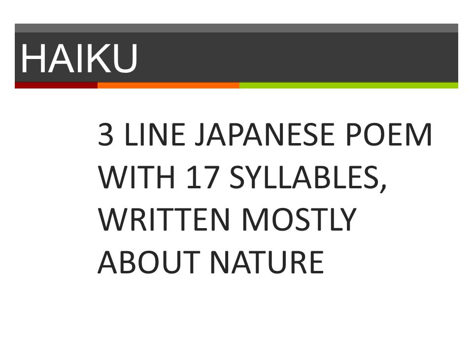 HAIKU 3 LINE JAPANESE POEM WITH 17 SYLLABLES, WRITTEN MOSTLY ABOUT NATURE