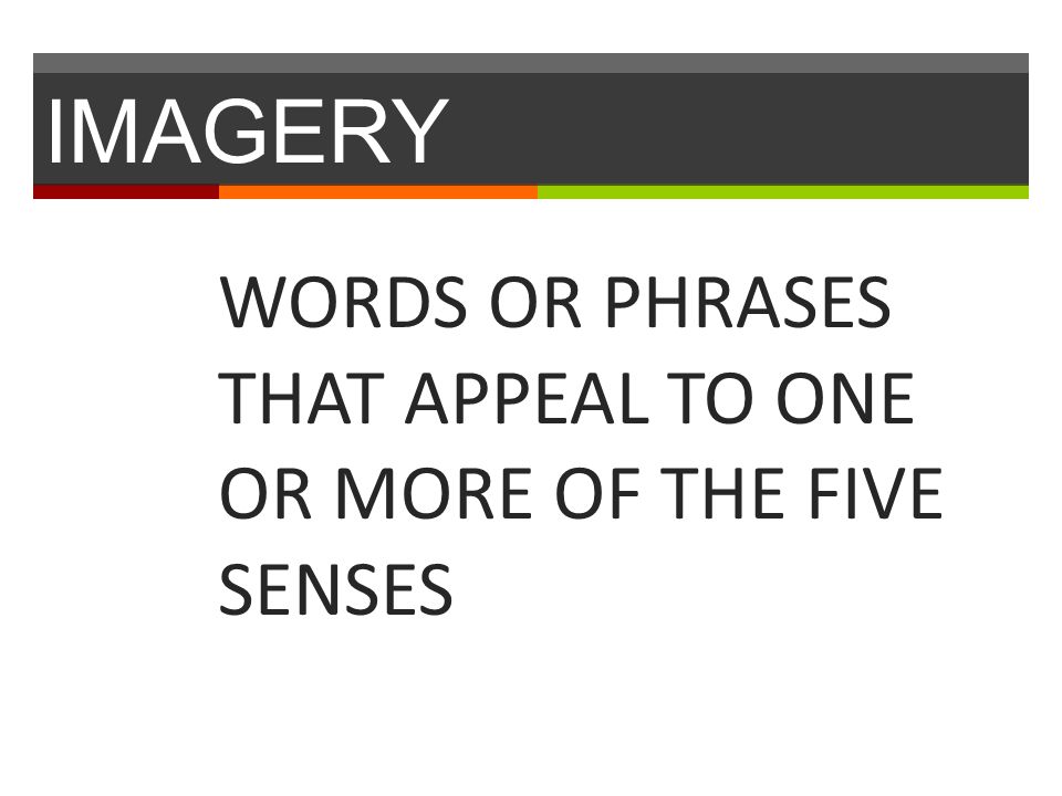 IMAGERY WORDS OR PHRASES THAT APPEAL TO ONE OR MORE OF THE FIVE SENSES