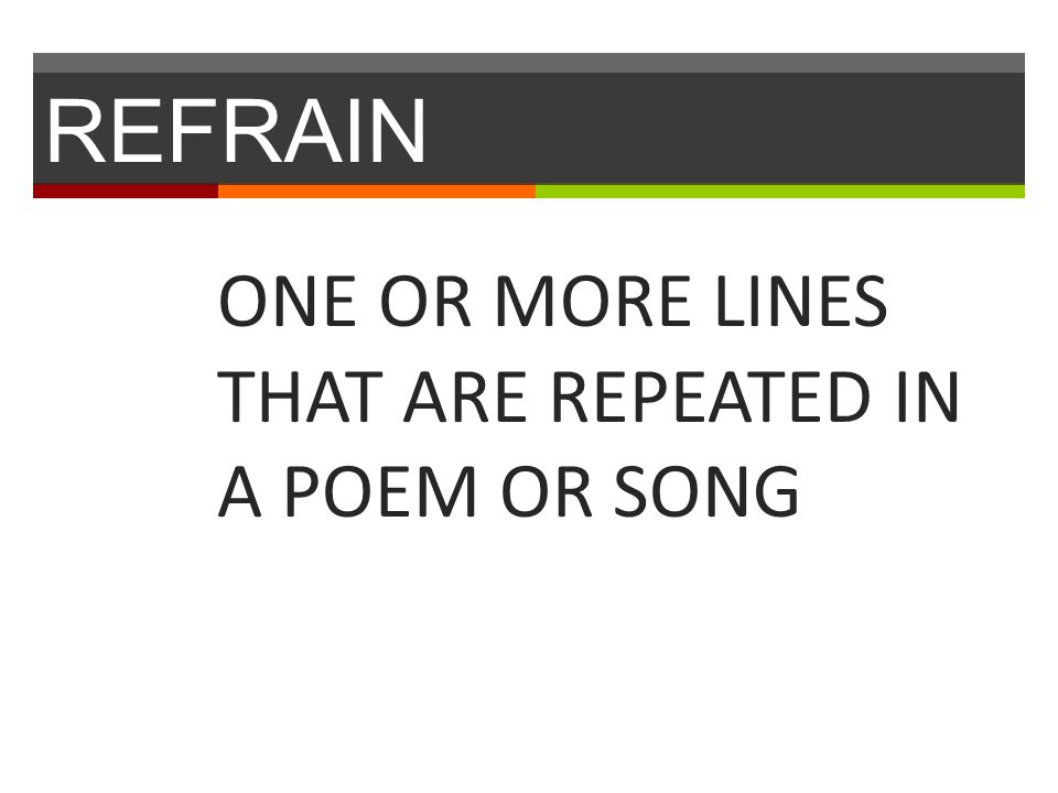 REFRAIN ONE OR MORE LINES THAT ARE REPEATED IN A POEM OR SONG