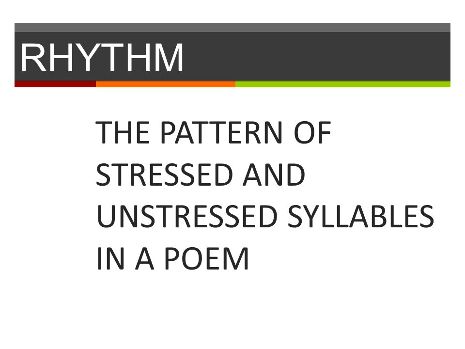 RHYTHM THE PATTERN OF STRESSED AND UNSTRESSED SYLLABLES IN A POEM
