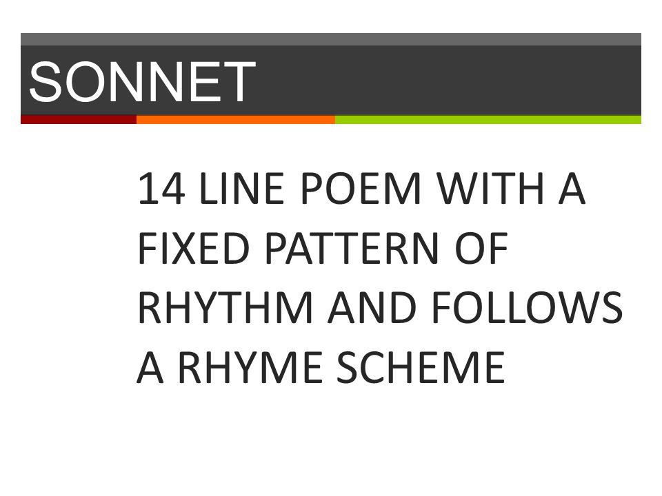 SONNET 14 LINE POEM WITH A FIXED PATTERN OF RHYTHM AND FOLLOWS A RHYME SCHEME