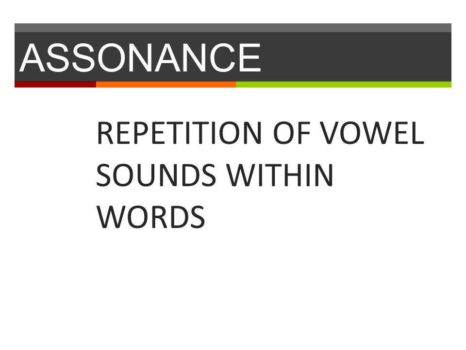 ASSONANCE REPETITION OF VOWEL SOUNDS WITHIN WORDS