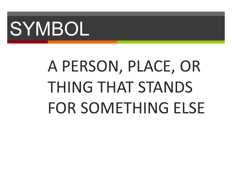 SYMBOL A PERSON, PLACE, OR THING THAT STANDS FOR SOMETHING ELSE