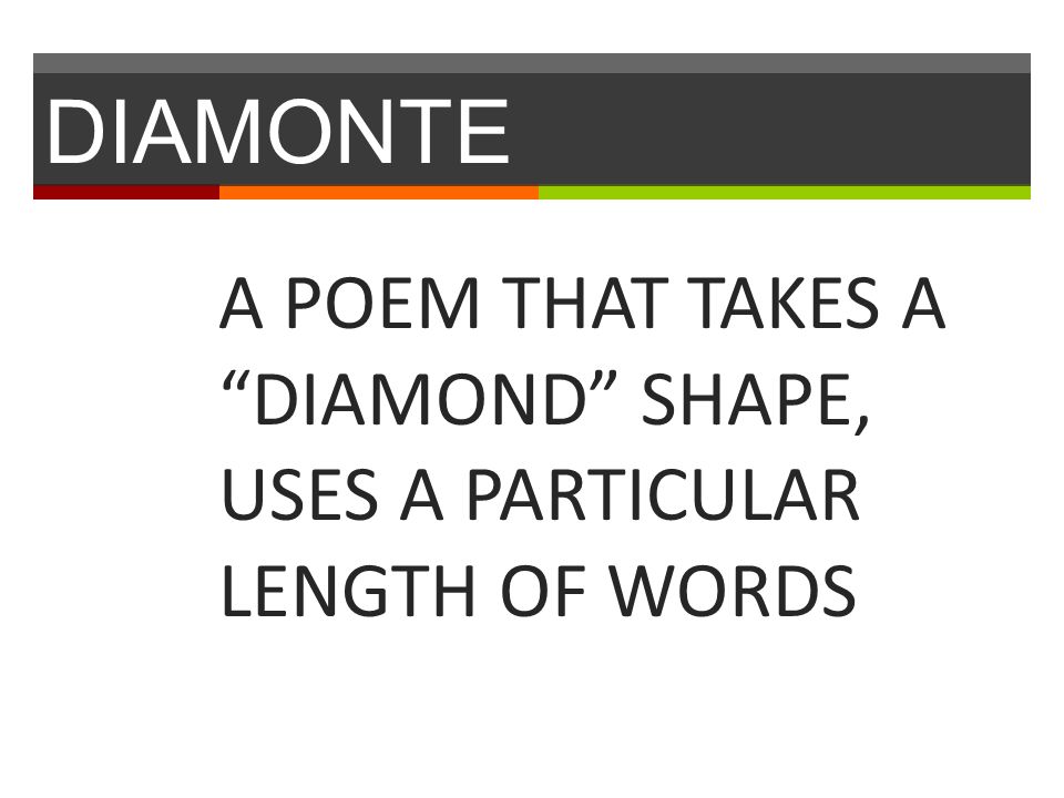 DIAMONTE A POEM THAT TAKES A DIAMOND SHAPE, USES A PARTICULAR LENGTH OF WORDS