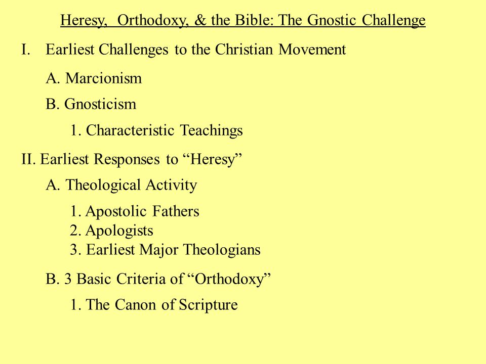 Heresy, Orthodoxy, & the Bible: The Gnostic Challenge I.Earliest Challenges to the Christian Movement A.
