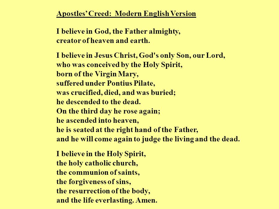 Apostles’ Creed: Modern English Version I believe in God, the Father almighty, creator of heaven and earth.