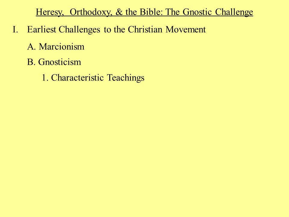 Heresy, Orthodoxy, & the Bible: The Gnostic Challenge I.Earliest Challenges to the Christian Movement A.