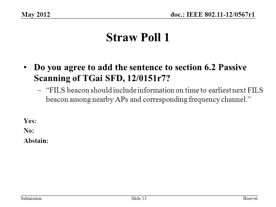 doc.: IEEE /0567r1 Submission May 2012 Huawei Straw Poll 1 Do you agree to add the sentence to section 6.2 Passive Scanning of TGai SFD, 12/0151r7.