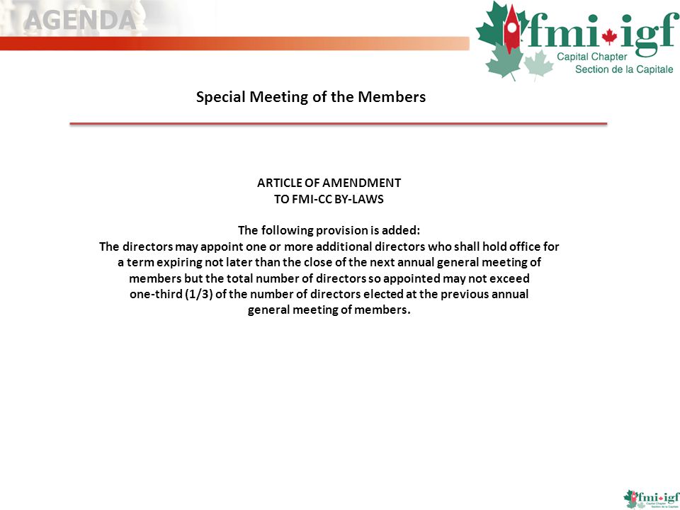 Special Meeting of the Members ARTICLE OF AMENDMENT TO FMI-CC BY‐LAWS The following provision is added: The directors may appoint one or more additional directors who shall hold office for a term expiring not later than the close of the next annual general meeting of members but the total number of directors so appointed may not exceed one‐third (1/3) of the number of directors elected at the previous annual general meeting of members.
