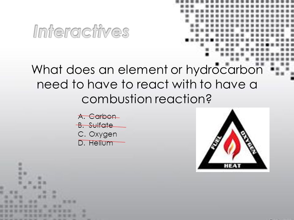 What does an element or hydrocarbon need to have to react with to have a combustion reaction.