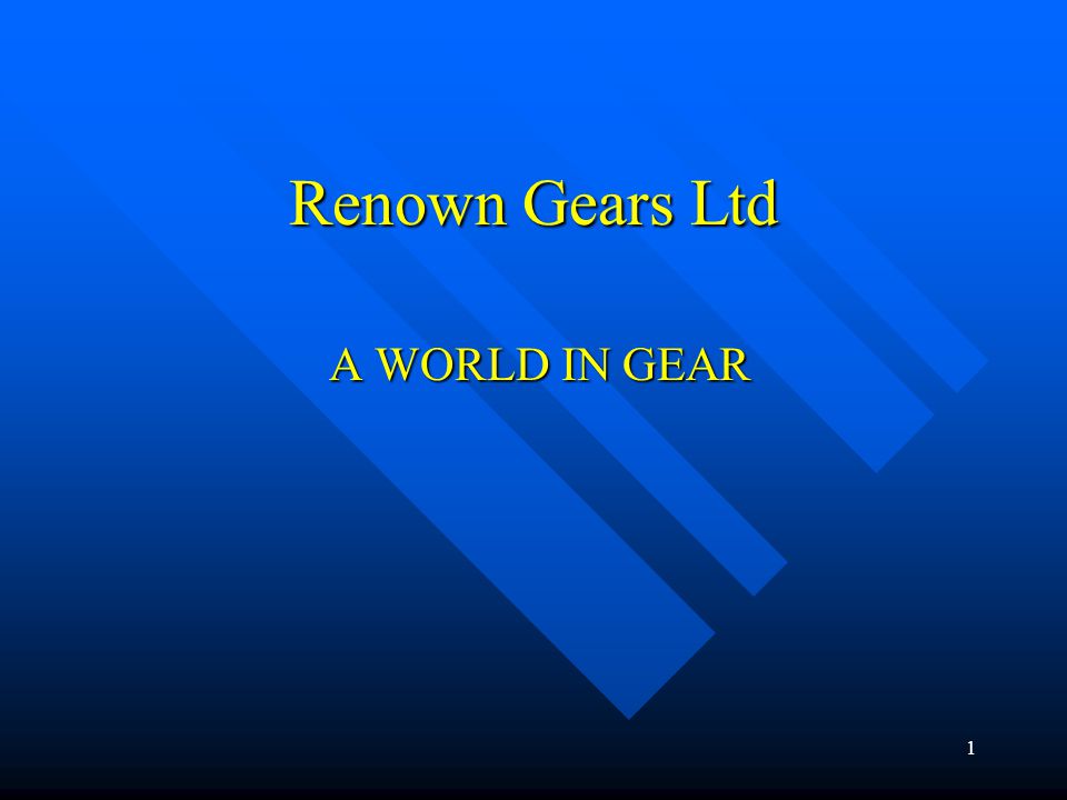 1 Renown Gears Ltd A WORLD IN GEAR
