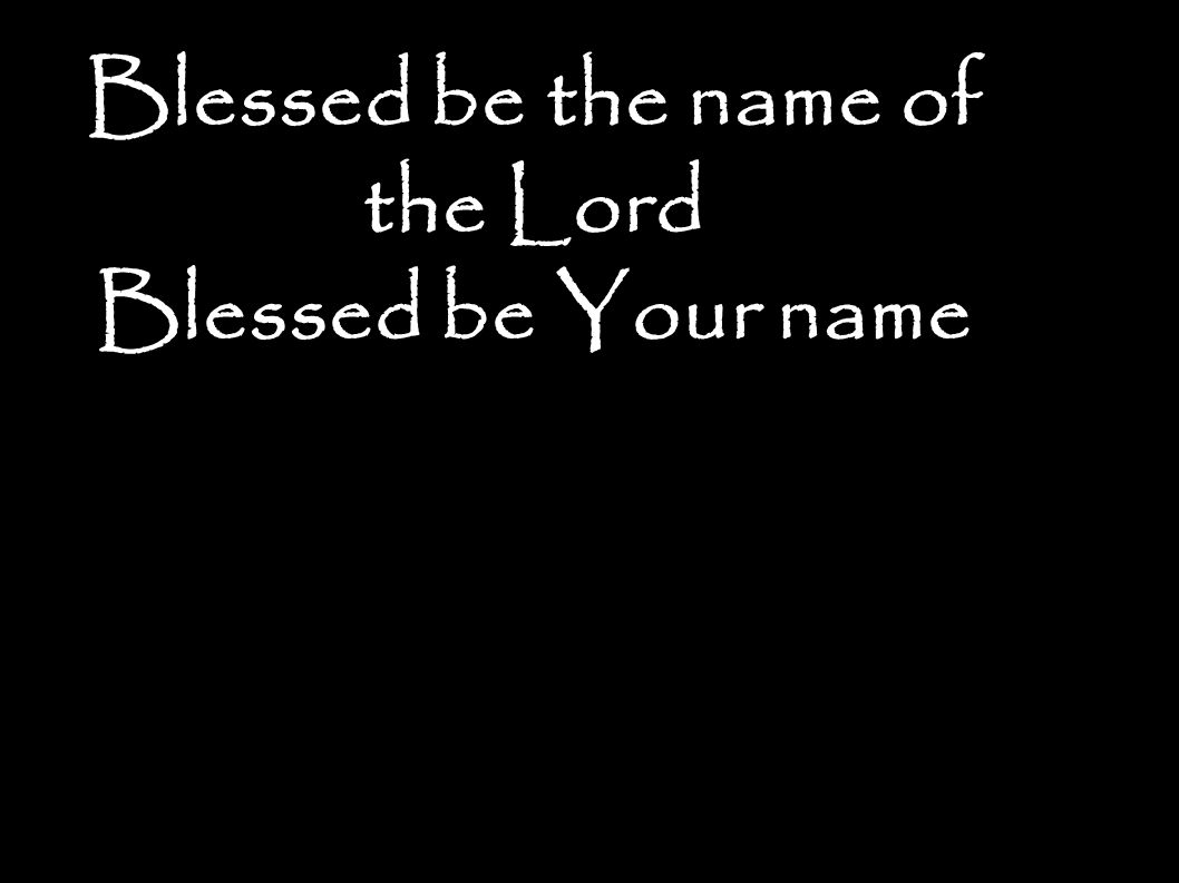 Blessed be the name of the Lord Blessed be Your name