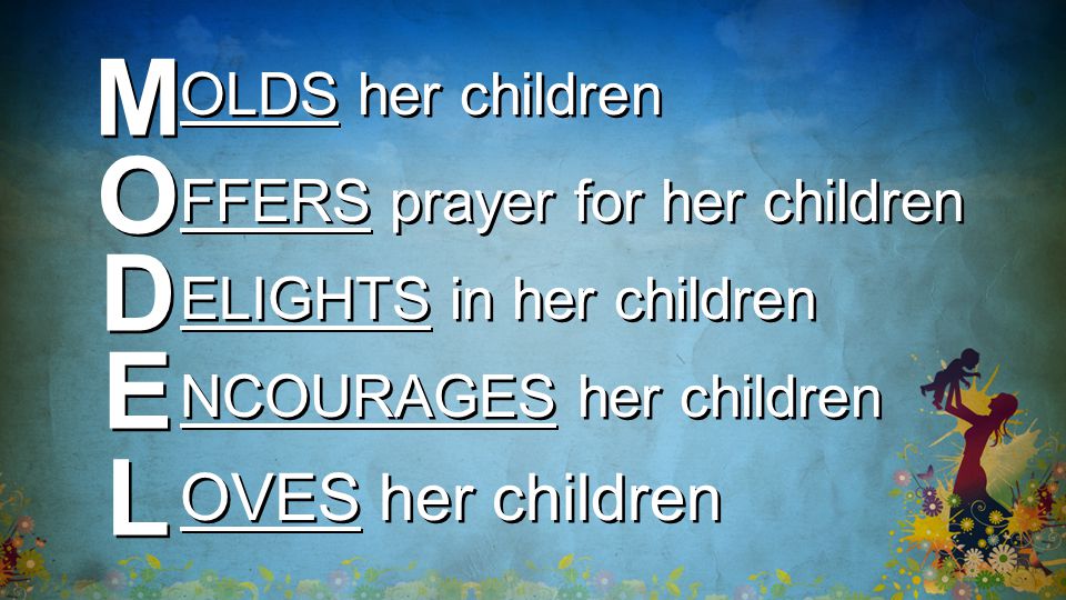M M OLDS her children O O D D E E L L FFERS prayer for her children ELIGHTS in her children NCOURAGES her children OVES her children