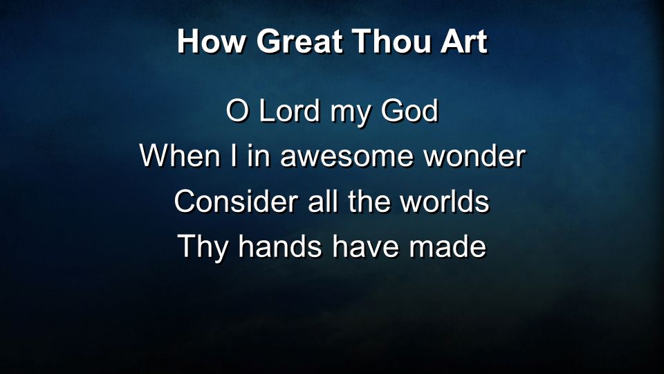 O Lord my God When I in awesome wonder Consider all the worlds Thy hands have made O Lord my God When I in awesome wonder Consider all the worlds Thy hands have made How Great Thou Art