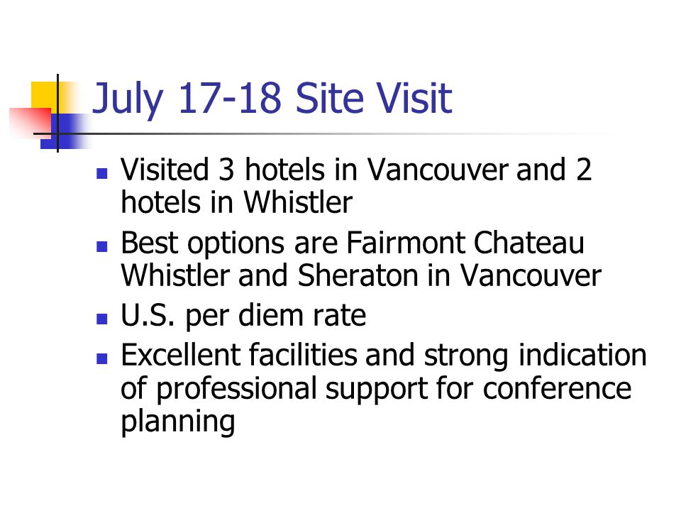 July Site Visit Visited 3 hotels in Vancouver and 2 hotels in Whistler Best options are Fairmont Chateau Whistler and Sheraton in Vancouver U.S.