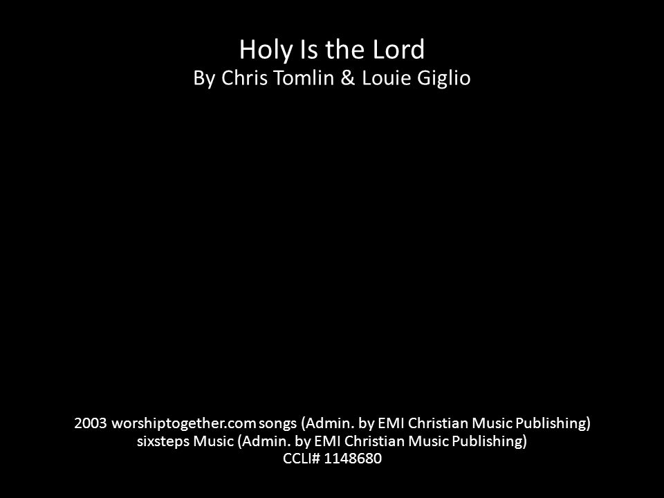 Holy Is the Lord By Chris Tomlin & Louie Giglio 2003 worshiptogether.com songs (Admin.