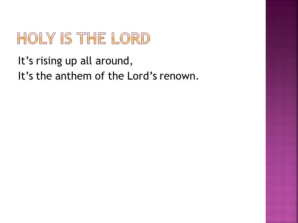 It’s rising up all around, It’s the anthem of the Lord’s renown.