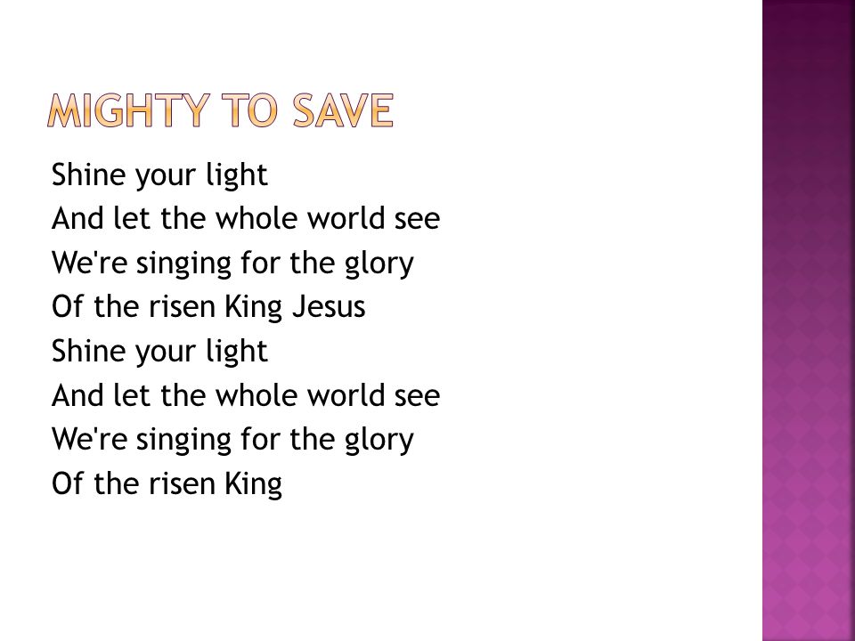 Shine your light And let the whole world see We re singing for the glory Of the risen King Jesus Shine your light And let the whole world see We re singing for the glory Of the risen King
