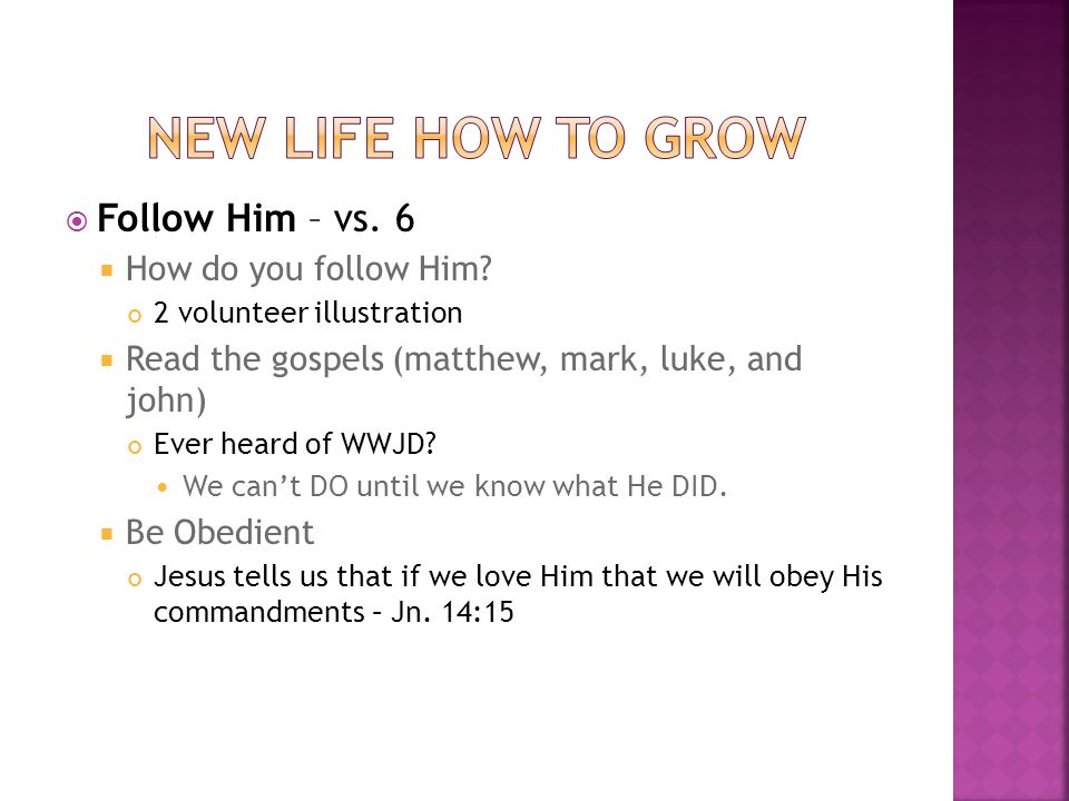  Follow Him – vs. 6  How do you follow Him.