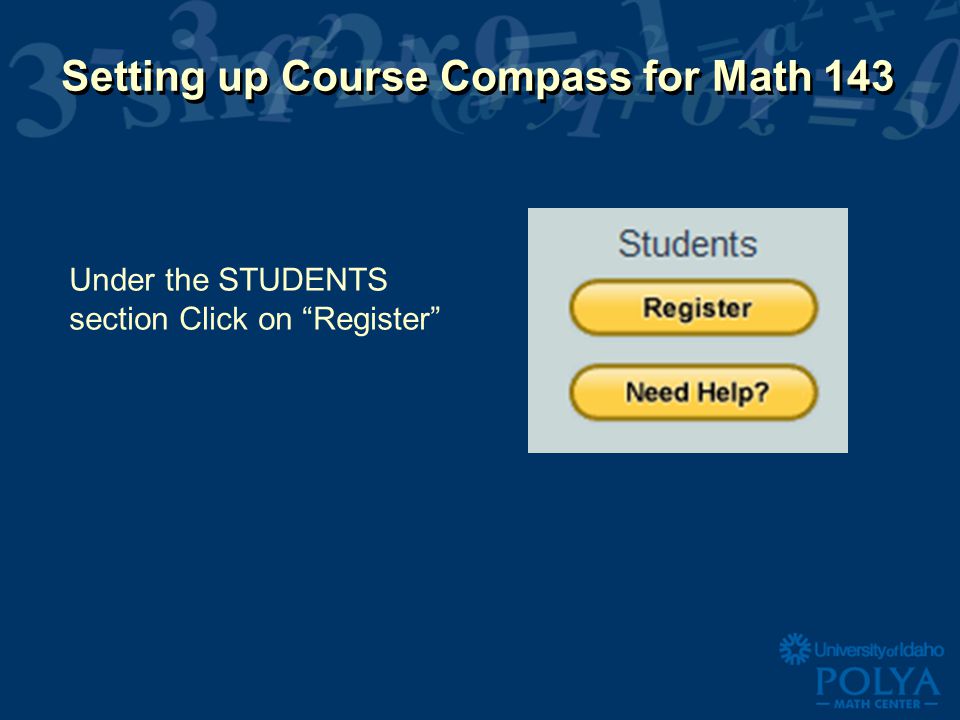 Setting up Course Compass for Math 143 Under the STUDENTS section Click on Register