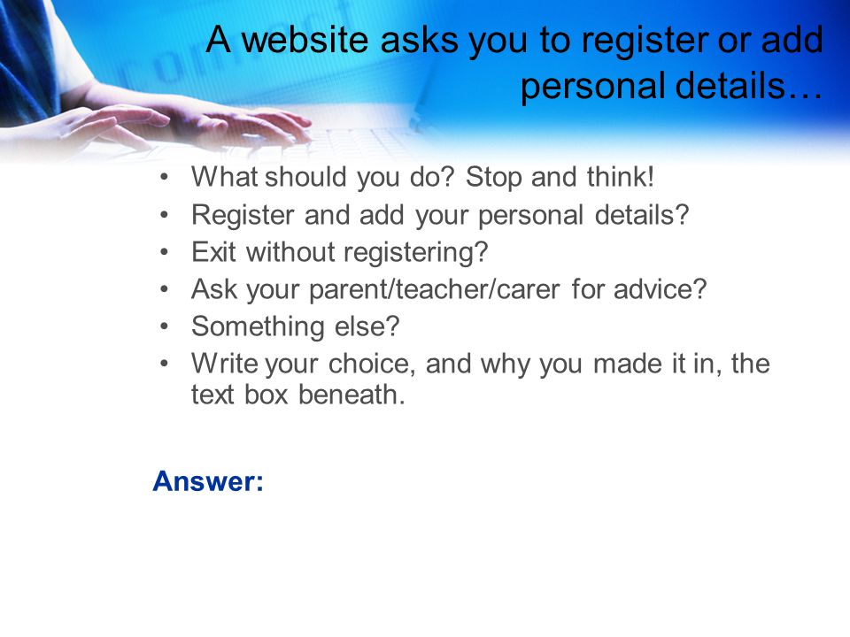 A website asks you to register or add personal details… What should you do.