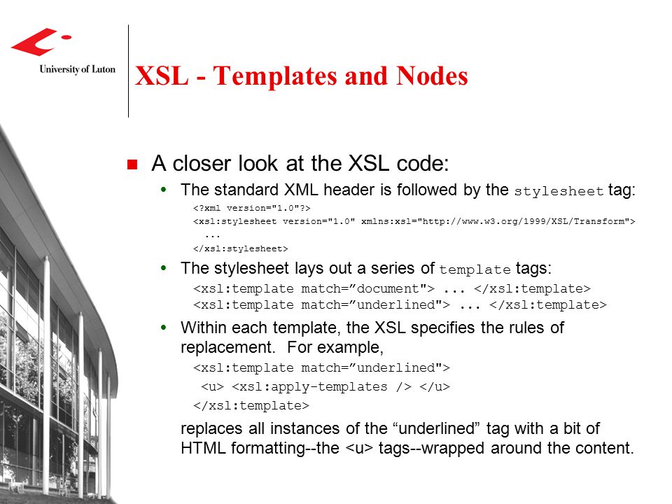 XSL - Templates and Nodes A closer look at the XSL code:  The standard XML header is followed by the stylesheet tag:...
