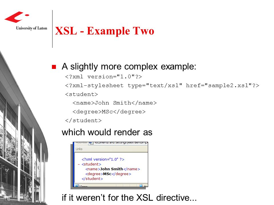 XSL - Example Two A slightly more complex example: John Smith MSc which would render as if it weren’t for the XSL directive...
