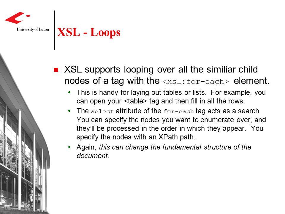 XSL - Loops XSL supports looping over all the similiar child nodes of a tag with the element.