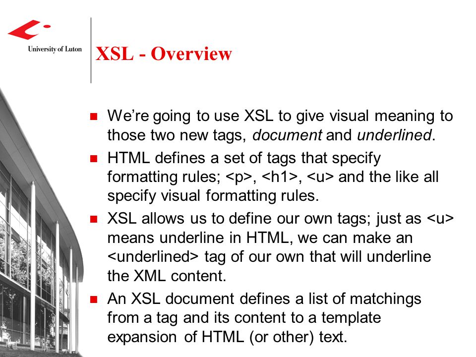 XSL - Overview We’re going to use XSL to give visual meaning to those two new tags, document and underlined.