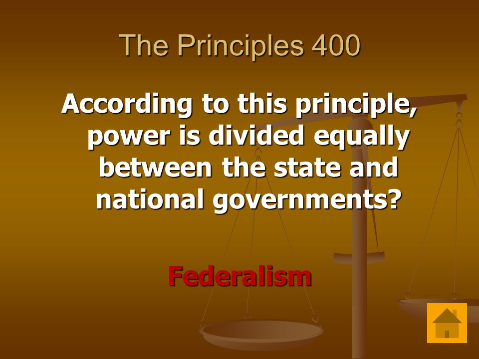 The Principles 400 According to this principle, power is divided equally between the state and national governments.