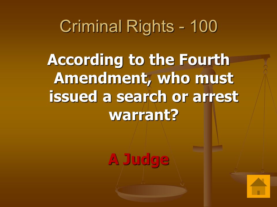 Criminal Rights According to the Fourth Amendment, who must issued a search or arrest warrant.