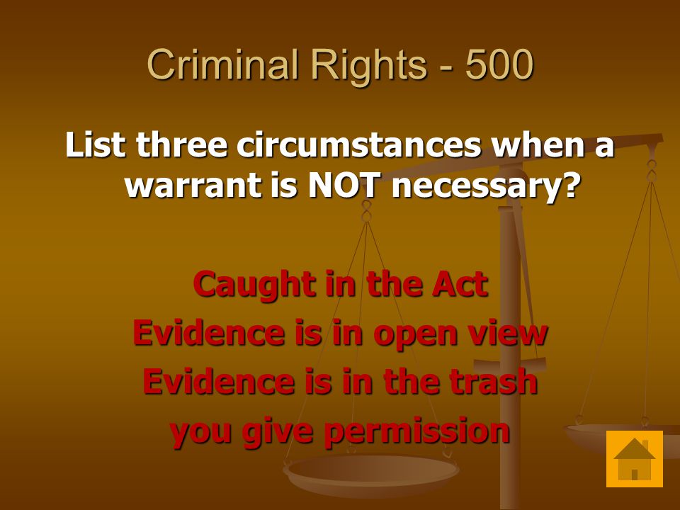 Criminal Rights List three circumstances when a warrant is NOT necessary.