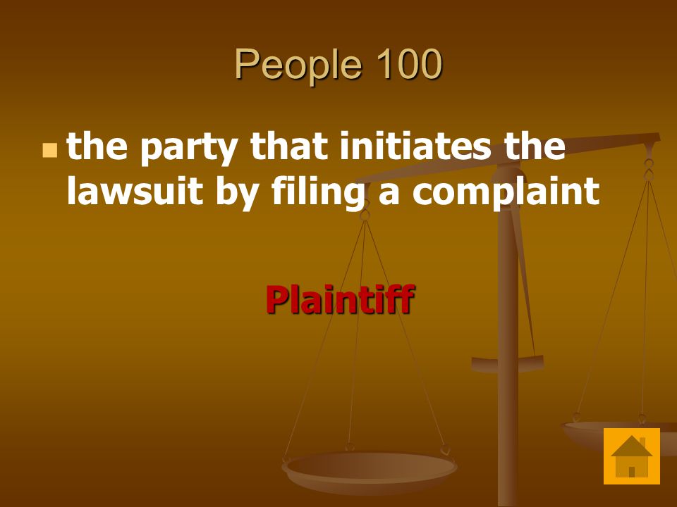 People 100 the party that initiates the lawsuit by filing a complaintPlaintiff