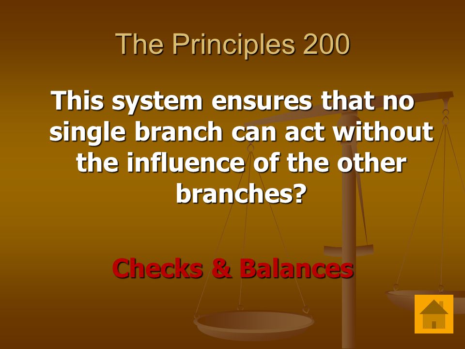 The Principles 200 This system ensures that no single branch can act without the influence of the other branches.