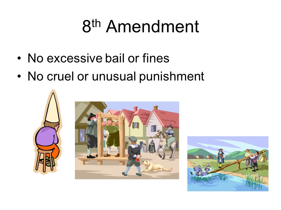 8 th Amendment No excessive bail or fines No cruel or unusual punishment