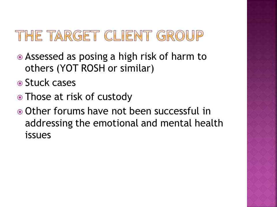  Assessed as posing a high risk of harm to others (YOT ROSH or similar)  Stuck cases  Those at risk of custody  Other forums have not been successful in addressing the emotional and mental health issues