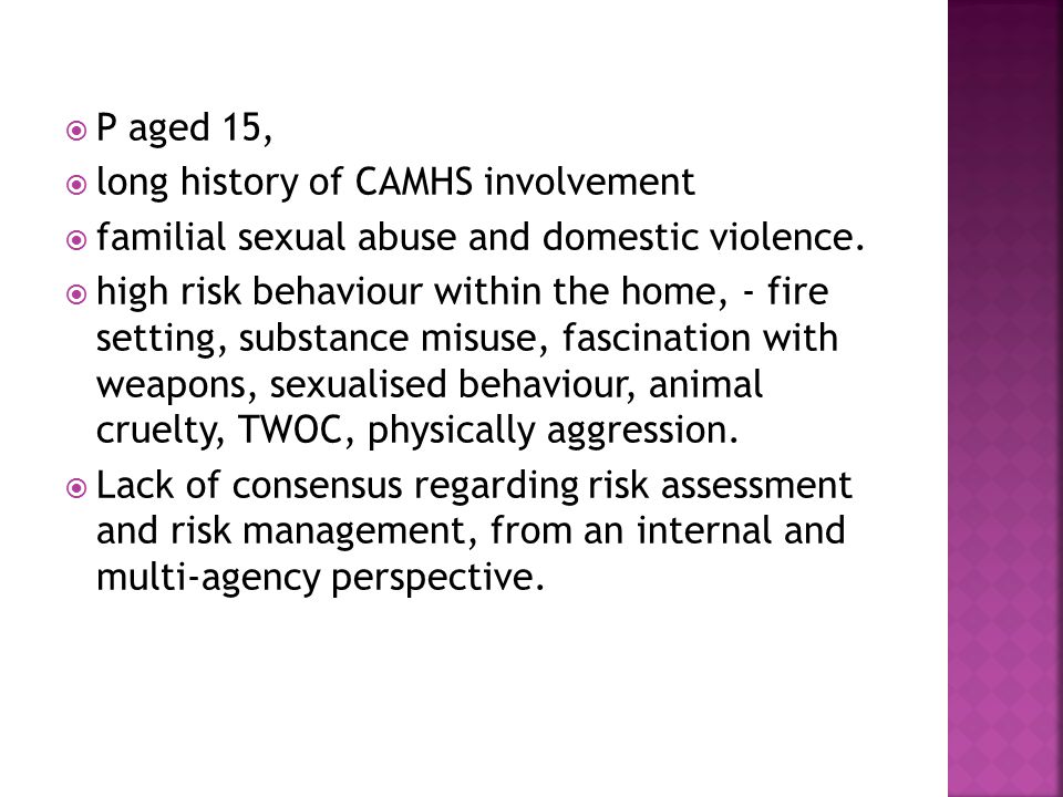  P aged 15,  long history of CAMHS involvement  familial sexual abuse and domestic violence.