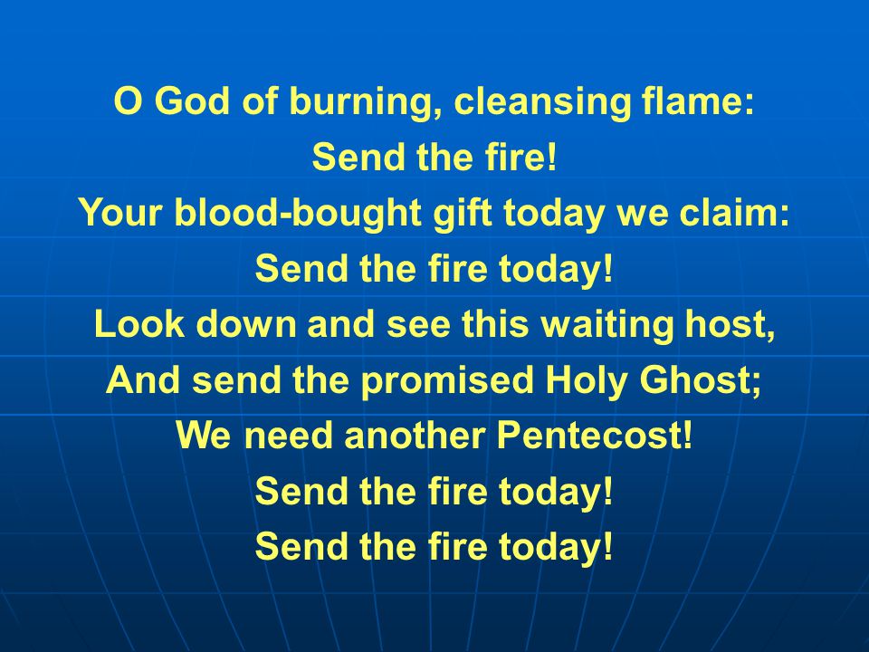 O God of burning, cleansing flame: Send the fire.