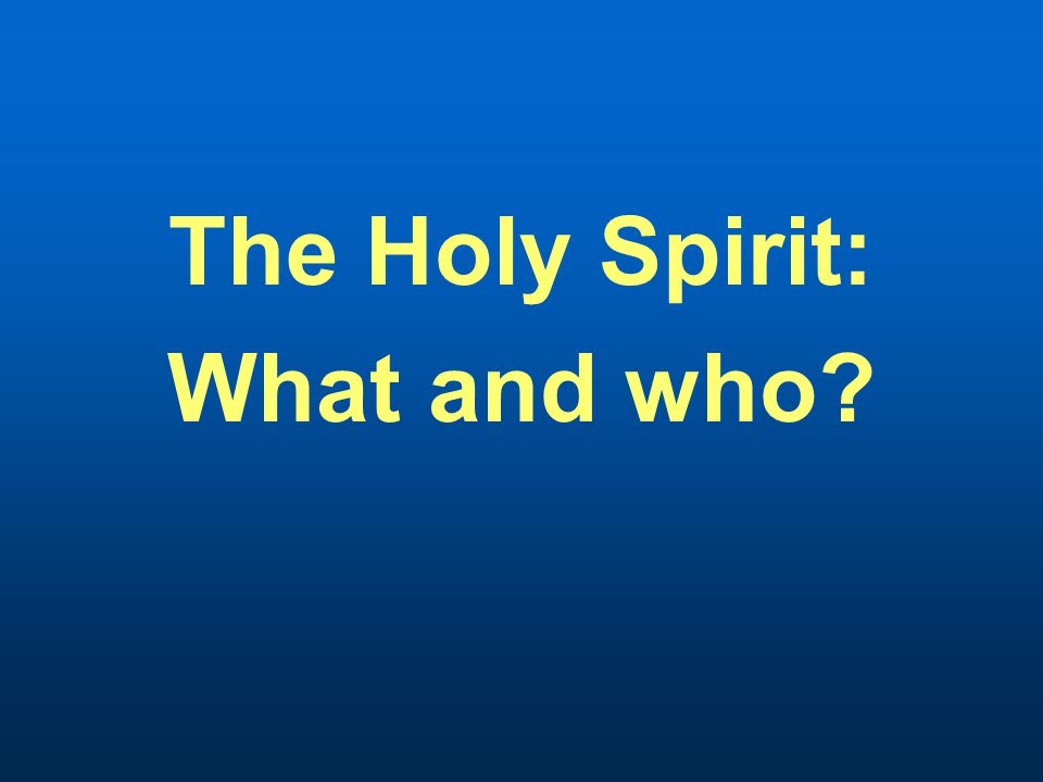 The Holy Spirit: What and who