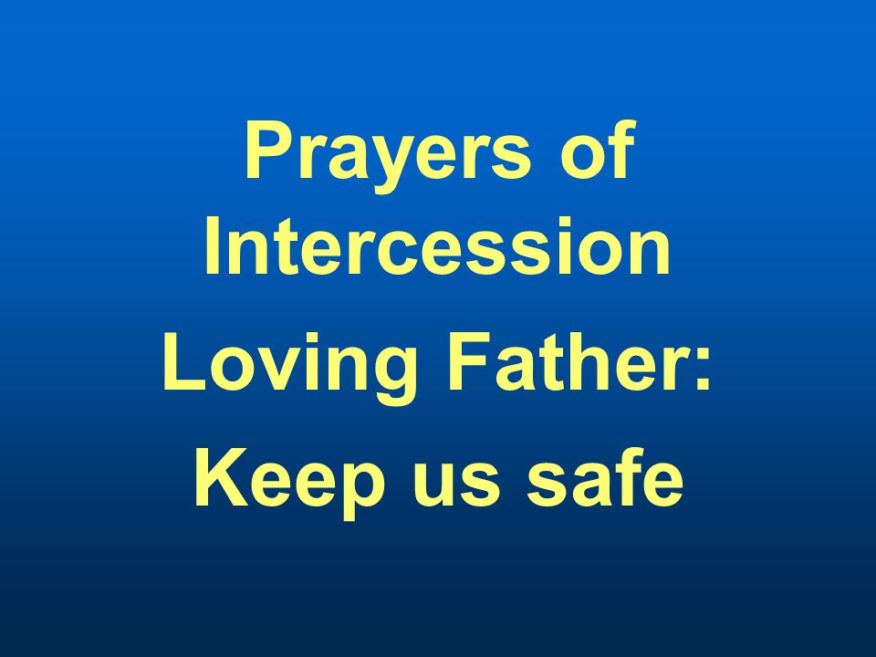 Prayers of Intercession Loving Father: Keep us safe