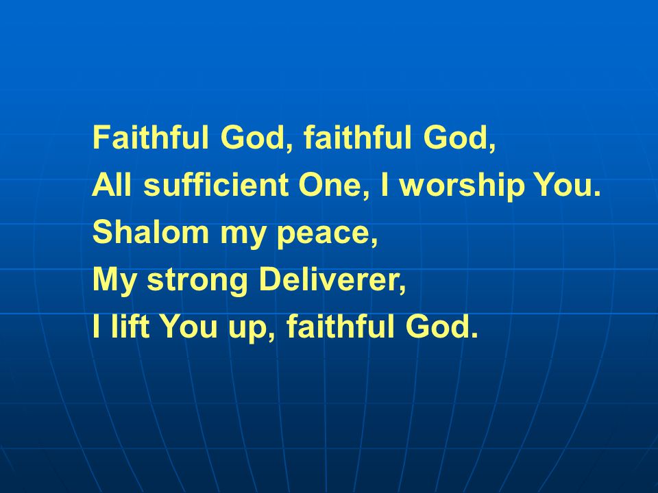 Faithful God, faithful God, All sufficient One, I worship You.