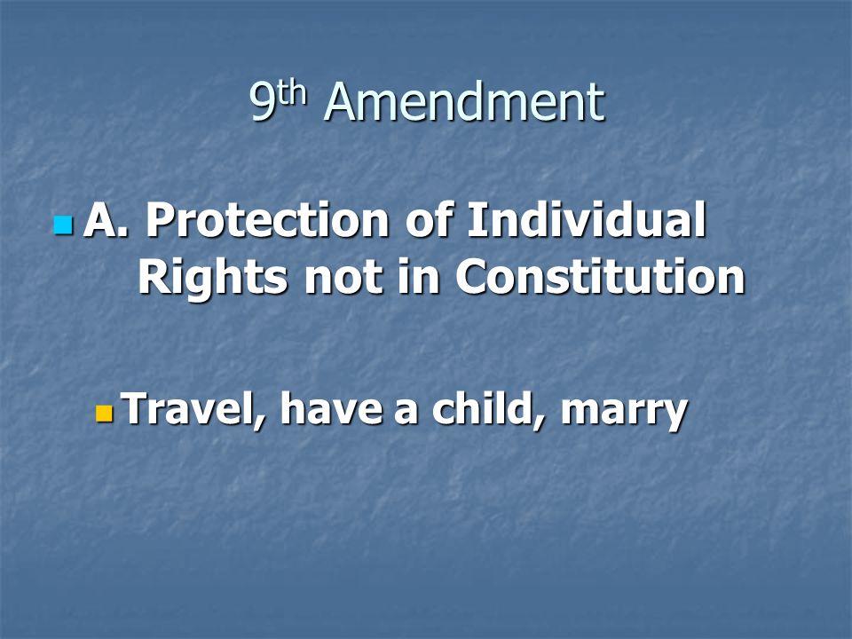 9 th Amendment A. Protection of Individual Rights not in Constitution A.
