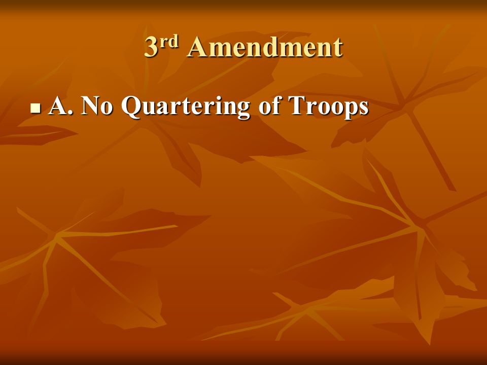 3 rd Amendment A. No Quartering of Troops A. No Quartering of Troops