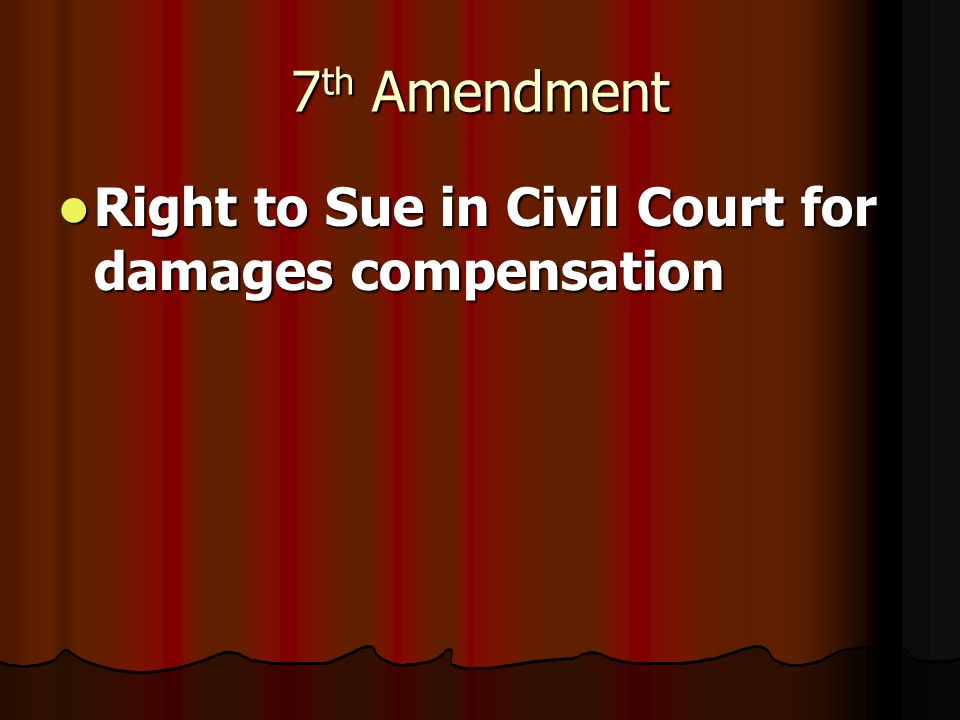 7 th Amendment Right to Sue in Civil Court for damages compensation Right to Sue in Civil Court for damages compensation