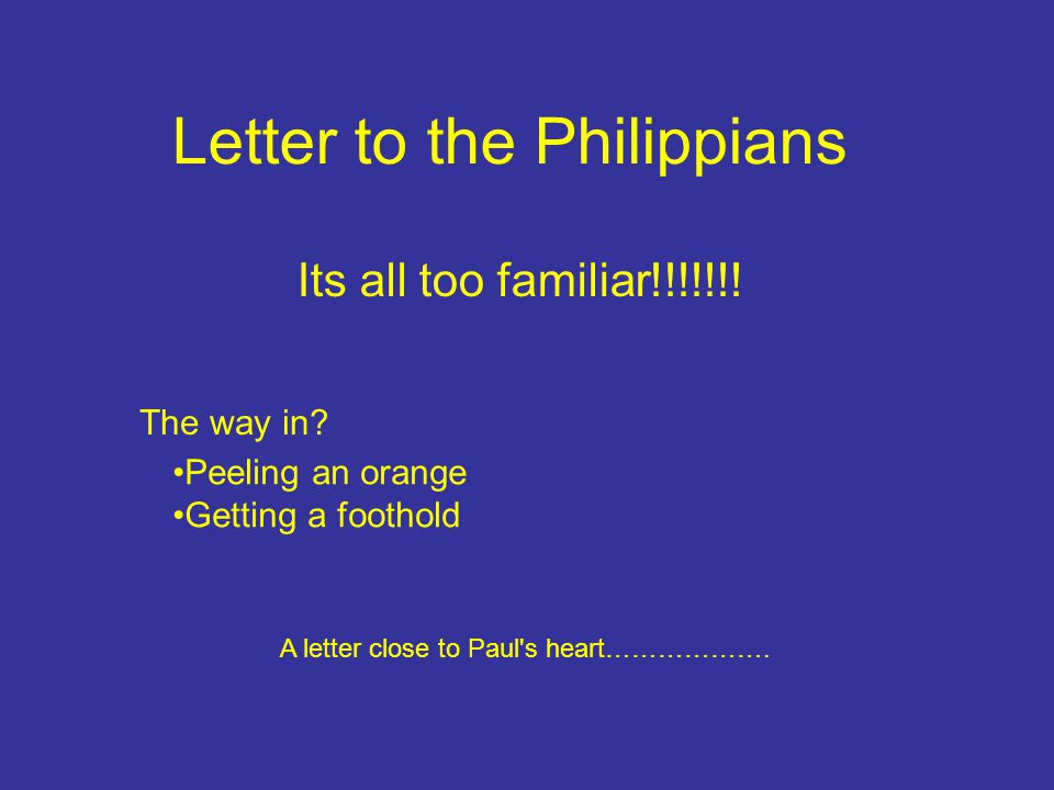 Letter to the Philippians The way in. A letter close to Paul s heart……………….