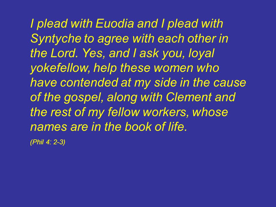 I plead with Euodia and I plead with Syntyche to agree with each other in the Lord.