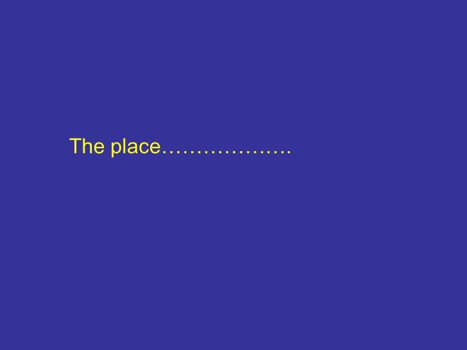 The place……………….